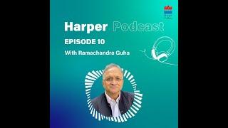 Harper Podcast Episode 10: Ramachandra Guha in conversation with Amrita Tripathi