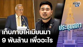 สส.ประชาชนถาม ทำไมไทยยังต้องเก็บภาษีให้เมียนมา 9 พันล้าน : Matichon TV