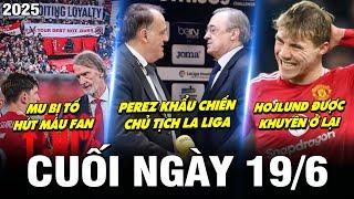 BẢN TIN CUỐI NGÀY 19/6| PEREZ KHẨU CHIẾN CT LA LIGA, MU BỊ TỐ HÚT MÁU FAN, HOJLUND ĐƯỢC KHUYÊN Ở LẠI