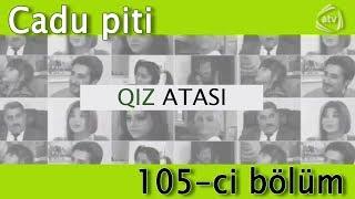 Qız atası - Cadu piti (105-ci bölüm)