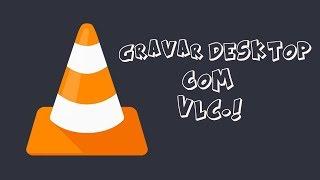 Como Gravar a Tela com o VLC com o Windows 7,8,10.