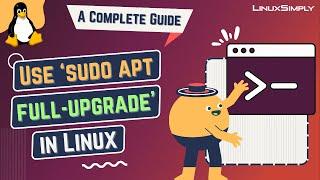 How to Use ‘sudo apt full-upgrade’ in Linux [A complete Guide] | LinuxSimply