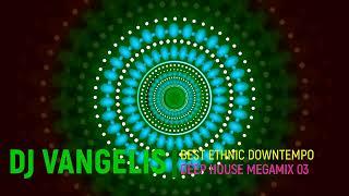 DJ VANGELIS BEST ETHNIC DOWNTEMPO DEEP HOUSE MEGAMIX 03