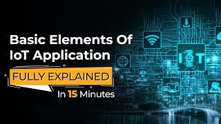 IoT |  Basic Elements of the IoT Applications | Eduonix