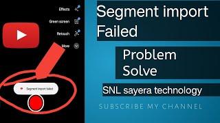 How To Fix 'Segment Import Failed' YouTube Short Problem || Solution in 2 minutes || SNL sayera tec