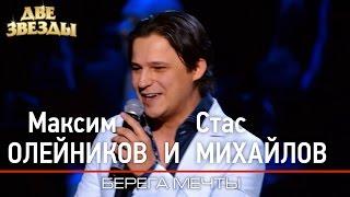 Максим ОЛЕЙНИКОВ и Стас МИХАЙЛОВ - Берега мечты - Лучшие Дуэты \ Best Duets