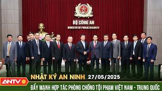 Đẩy mạnh hợp tác phòng chống tội phạm Việt Nam - Trung Quốc | Nhật ký an ninh ngày 27/5 | ANTV