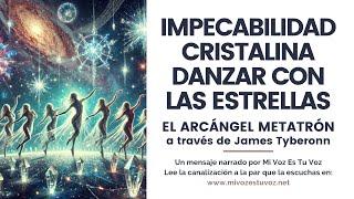 IMPECABILIDAD CRISTALINA DANZAR CON LAS ESTRELLAS | El Arcángel Metatrón