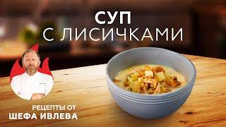 СЛИВОЧНЫЙ СУП С КАРТОФЕЛЕМ И ЛИСИЧКАМИ