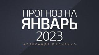 Прогноз на Январь 2023 года. Александр Палиенко.