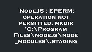 NodeJS : EPERM: operation not permitted, mkdir 'C:\Program Files\nodejs\node_modules\.staging