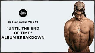 2Pac - Until The End of Time (2018 DJ Skandalous Album Review) [VLOG #3]