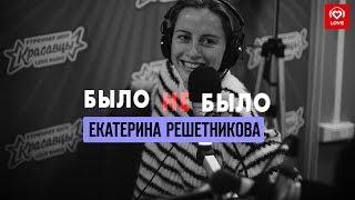 Екатерина Решетникова | Было не было