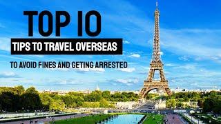 Top 10 Travel Tips Overseas [To Avoid Fines and Getting Arrested]