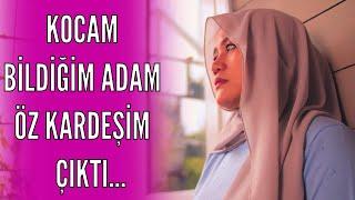 KOCAM BİLDİĞİM ADAM ÖZ KARDEŞİM ÇIKTI VE...(İtiraf Ve Gerçek Hayat Hikayeleri)