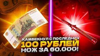 КАМБЕКНУЛ С ПОСЛЕДНИХ 100 РУБЛЕЙ НОЖ ЗА 60 000!