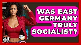 Was East Germany Truly Socialist? - Socialism Explained