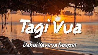 Dakui Yaveya Gospel - Tagi Vua (lyrics)
