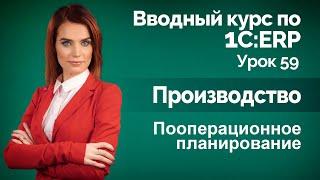 1С:ERP Урок 59. Производство. Пооперационное планирование