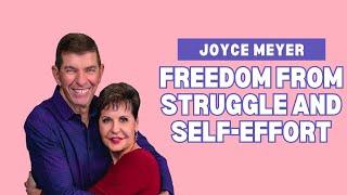 Joyce Meyer Ministries | Freedom from Struggle and Self-Effort: Embracing God’s Rest