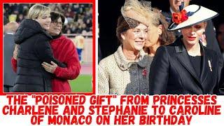 The "poisoned gift" from Princesses Charlene and Stephanie to Caroline of Monaco on her birthday.