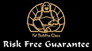 Why Buy From Fat Buddha Glass - Risk Free Guarantee