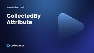 New in Laravel: CollectedBy Attribute