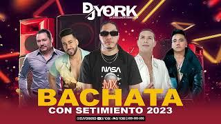 BACHATA MIX - CON SETIMIENTO 2023 DJ YORK LA EXECELENCIA EN MEZCLA