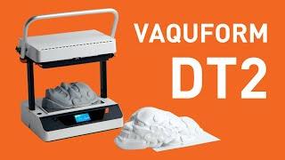 The Vaquform DT2