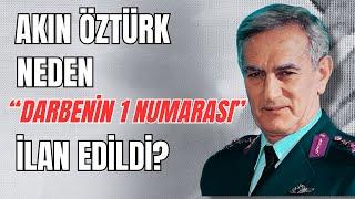 Akın Öztürk neden "darbenin 1 numarası" ilan edildi?