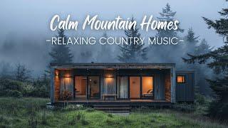 Calm Mountain Homes | Relaxing Country Music