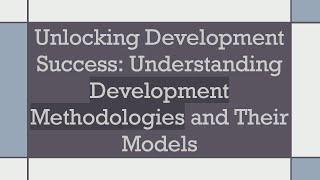 Unlocking Development Success: Understanding Development Methodologies and Their Models