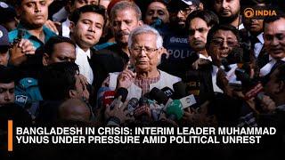 Bangladesh in Crisis: Interim Leader Muhammad Yunus Under Pressure Amid Political Unrest