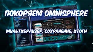 ПОКОРЯЕМ OMNISPHERE 24 МУЛЬТИБРАУЗЕР , СОХРАНЕНИЕ, ИТОГИ