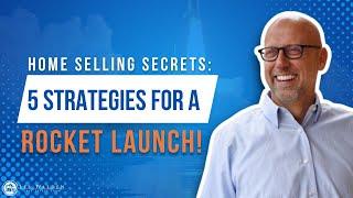 Home Selling Secrets: 5 Strategies for a ROCKET LAUNCH! 