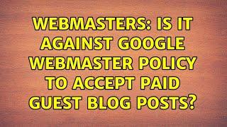 Webmasters: Is it against Google Webmaster Policy to accept paid guest blog posts? (2 Solutions!!)