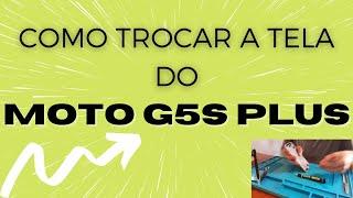 COMO TROCAR A TELA DO MOTO G5S PLUS