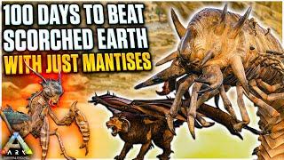 I Had 100 Days to Beat ARK Scorched Earth with just MANTISES! | Ark Survival Evolved