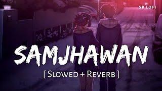 Samjhawan (Slowed + Reverb) | Arijit Singh, Shreya Ghoshal | Humpty Sharma Ki Dulhania | SR Lofi