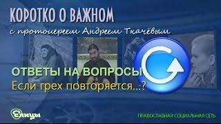 о. Андрей Ткачев. Если грех повторяется...