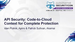 API Security: Code-to-Cloud Context for Complete Protection - Idan Plotnik & Patrick Sullivan