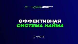 Как выстроить эффективную систему найма. 2 часть