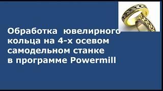 Powermill - урок обработки ювелирного кольца на самодельном фрезерном 4-х осевом  станке