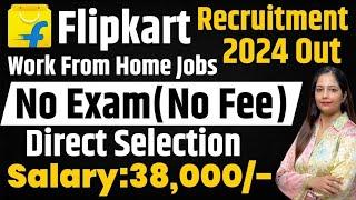 Flipkart Recruitment 2024|Flipkart Work From Home Jobs|Flipkart Vacancy 2025|Govt Jobs Sep 2024