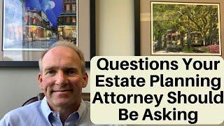 What Questions Your Estate Planning Attorney Should Be Asking You