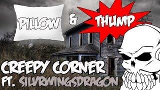 Creepy Corner Episode Ep. 7 Ft. SilvrWingsDragon: Thump and Pillow