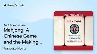 Mahjong: A Chinese Game and the Making of… by Annelise Heinz · Audiobook preview