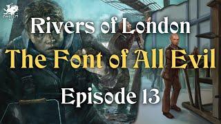 Episode 13 - The Font of All Evil | Rivers of London