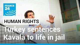 Turkey sentences rights campaigner Osman Kavala to life in jail • FRANCE 24 English