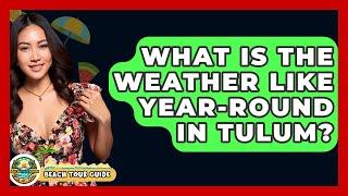 What Is The Weather Like Year-round In Tulum? - Beach Tour Guide